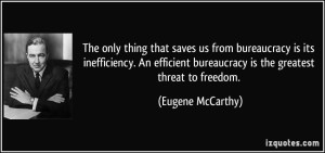 source: http://izquotes.com/quotes-pictures/quote-the-only-thing-that-saves-us-from-bureaucracy-is-its-inefficiency-an-efficient-bureaucracy-is-the-eugene-mccarthy-330947.jpg